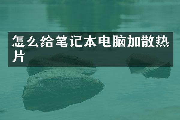 怎么给笔记本电脑加散热片