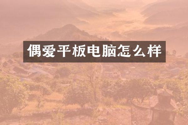 偶爱平板电脑怎么样