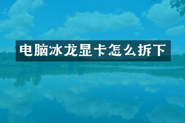 电脑冰龙显卡怎么拆下