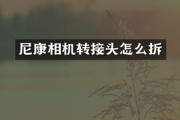 尼康相机转接头怎么拆