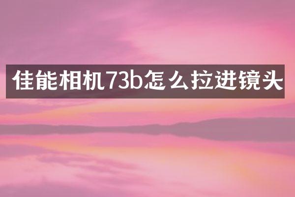 佳能相机73b怎么拉进镜头