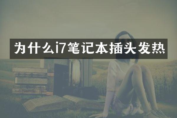 为什么i7笔记本插头发热