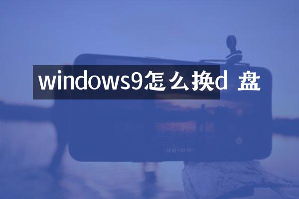 windows9怎么换d 盘