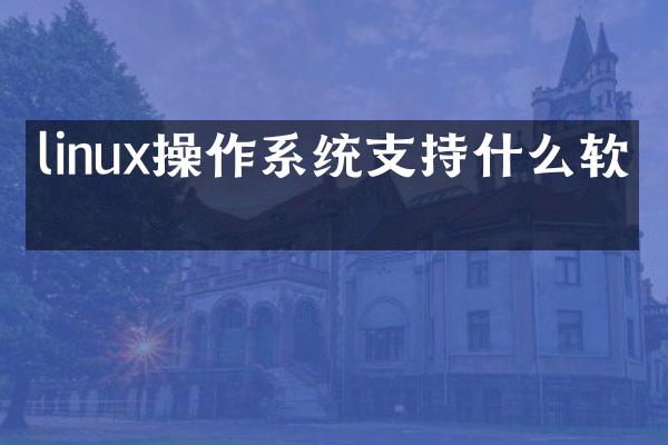 linux操作系统支持什么软件
