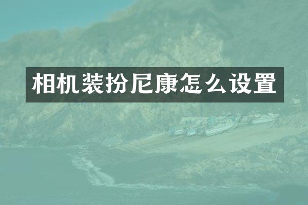 相机装扮尼康怎么设置