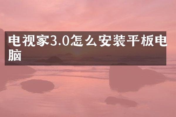 电视家3.0怎么安装平板电脑