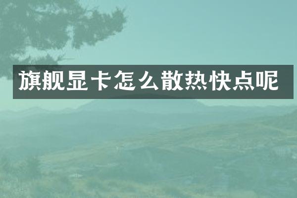 旗舰显卡怎么散热快点呢