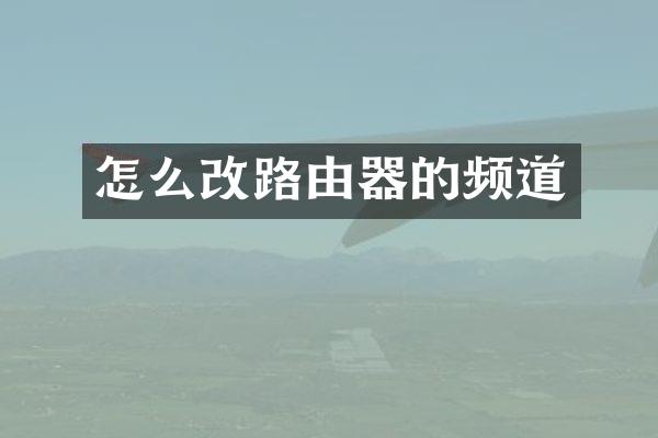 怎么改路由器的频道