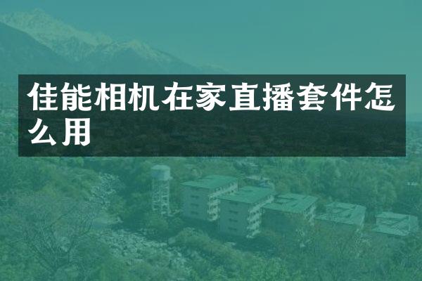 佳能相机在家直播套件怎么用