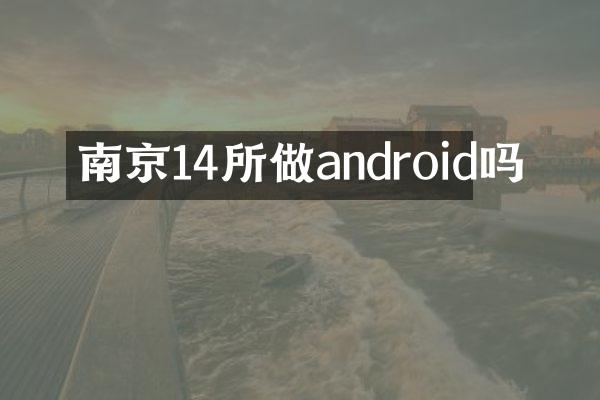 南京14所做android吗
