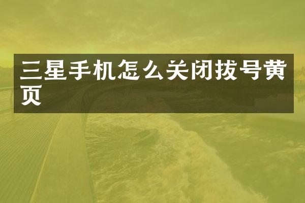 三星手机怎么关闭拔号黄页