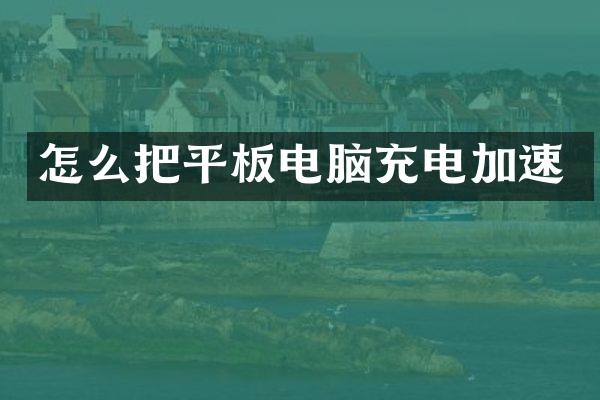 怎么把平板电脑充电加速