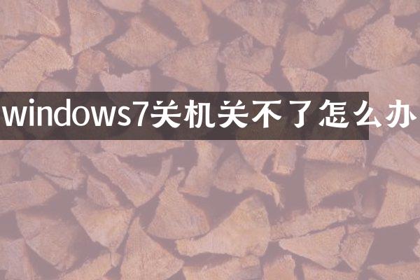 windows7关机关不了怎么办