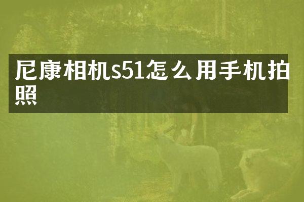 尼康相机s51怎么用手机拍照