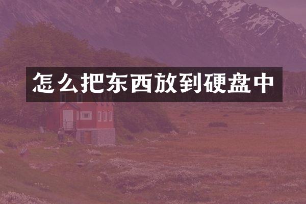 怎么把东西放到硬盘中