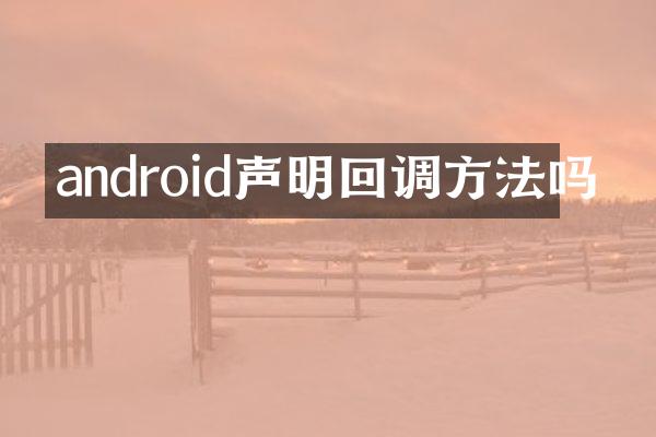 android声明回调方法吗