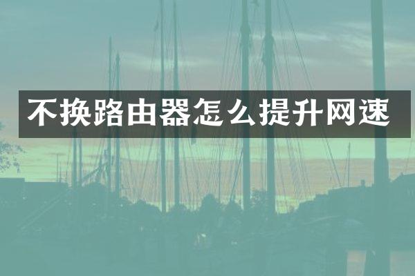 不换路由器怎么提升网速