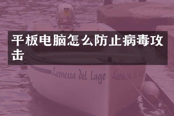 平板电脑怎么防止病毒攻击