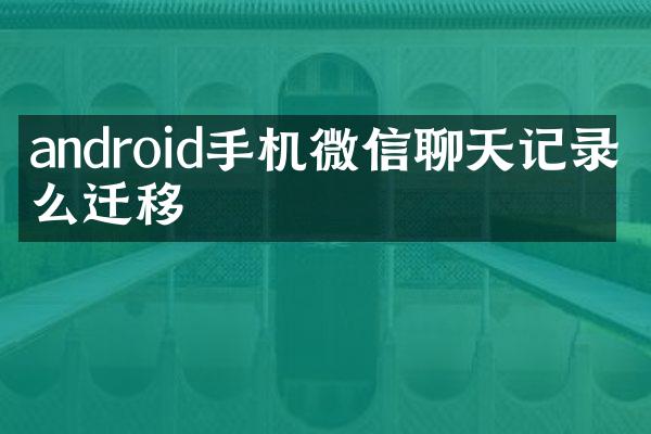 android手机微信聊天记录怎么迁移