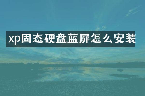 xp固态硬盘蓝屏怎么安装