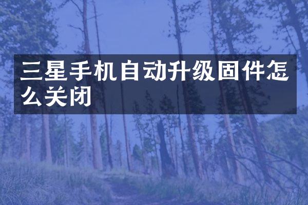 三星手机自动升级固件怎么关闭