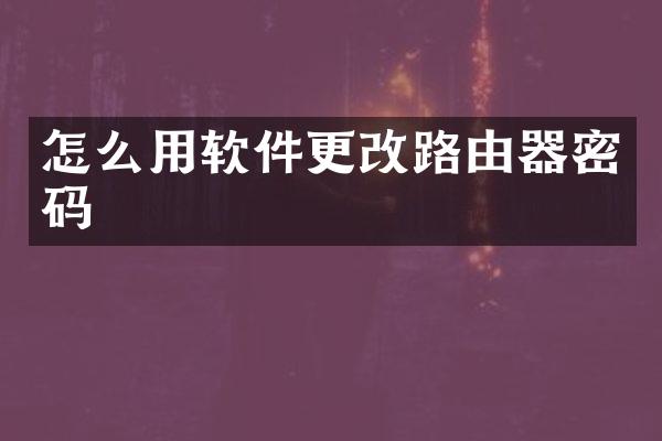 怎么用软件更改路由器密码
