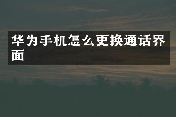 华为手机怎么更换通话界面