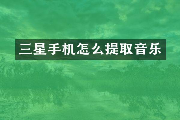 三星手机怎么提取音乐