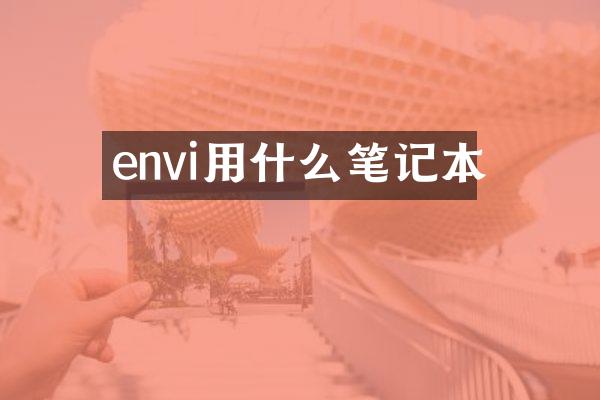 envi用什么笔记本
