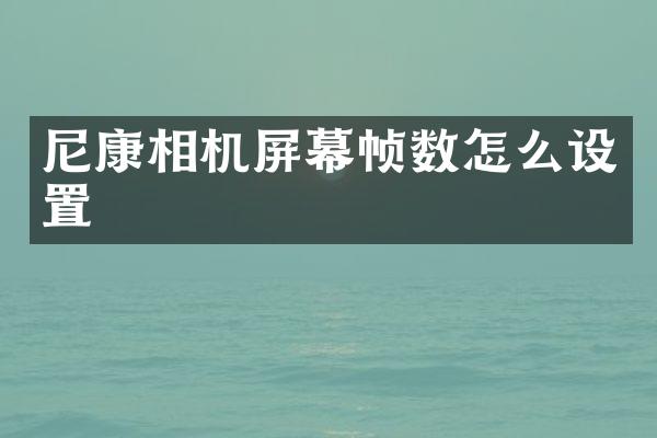 尼康相机屏幕帧数怎么设置