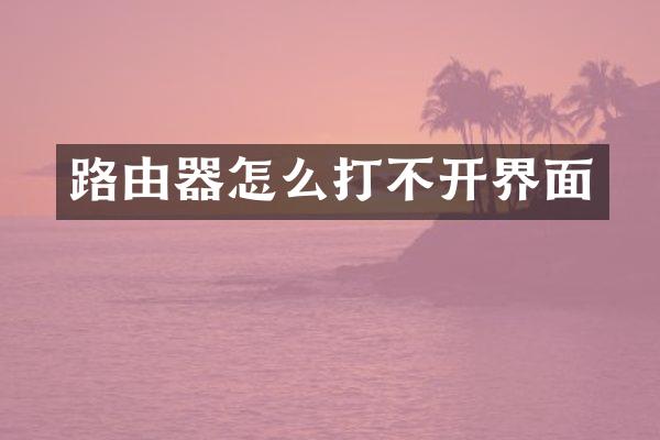 路由器怎么打不开界面