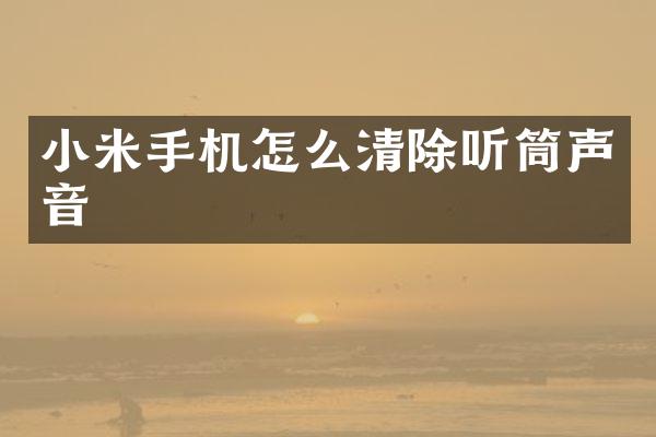 小米手机怎么清除听筒声音