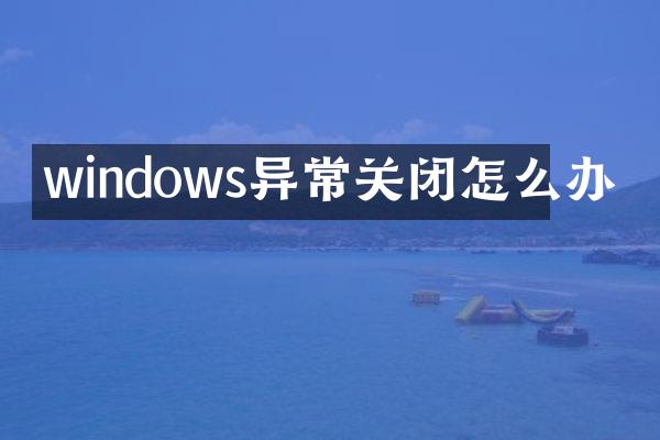 windows异常关闭怎么办