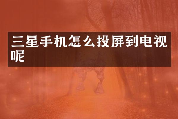 三星手机怎么投屏到电视呢