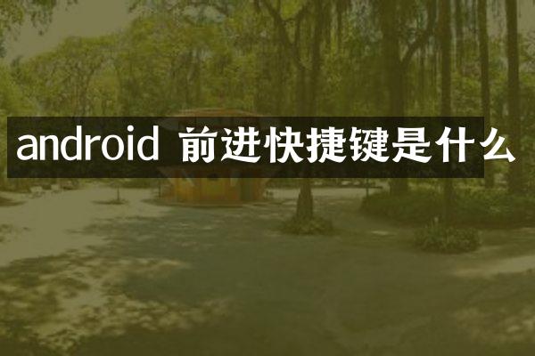 android 前进快捷键是什么