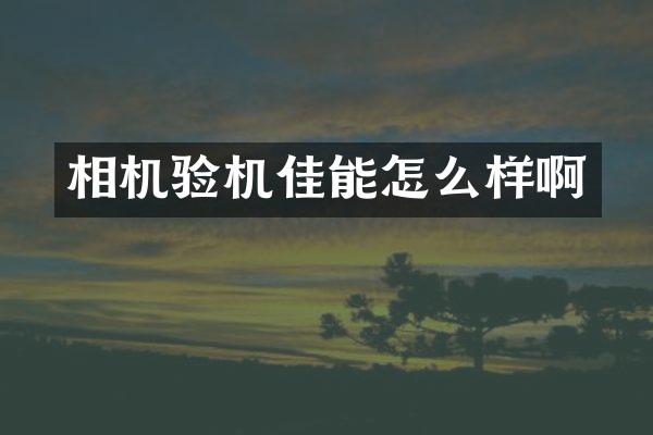 相机验机佳能怎么样啊