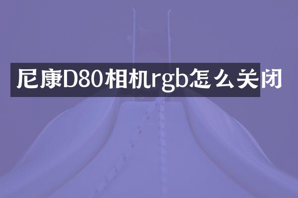 尼康D80相机rgb怎么关闭