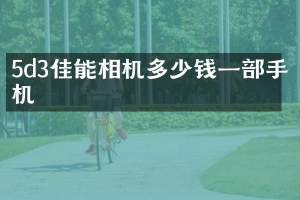 5d3佳能相机多少钱一部手机