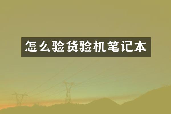 怎么验货验机笔记本