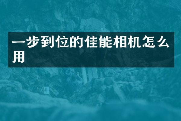 一步到位的佳能相机怎么用