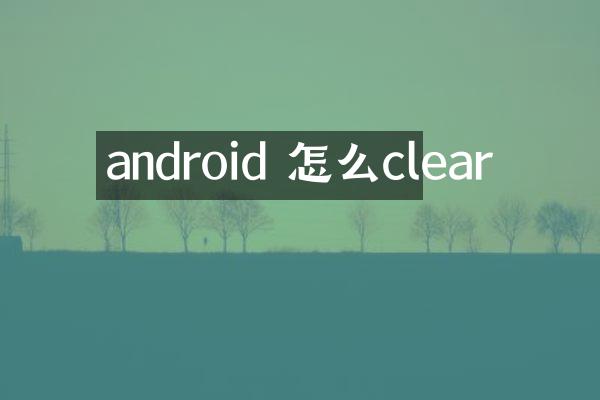android 怎么clear
