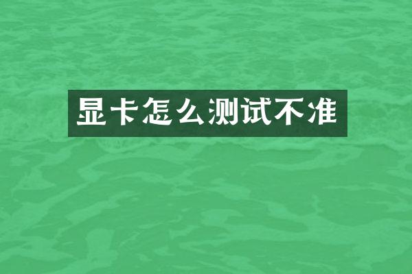 显卡怎么测试不准