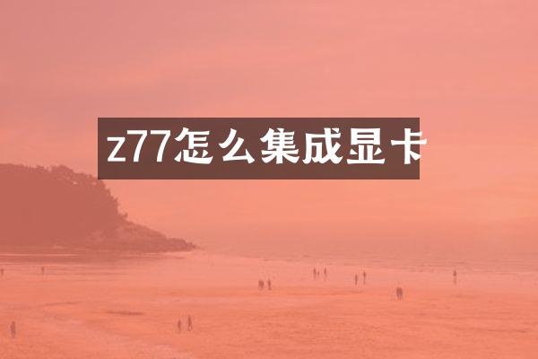 z77怎么集成显卡