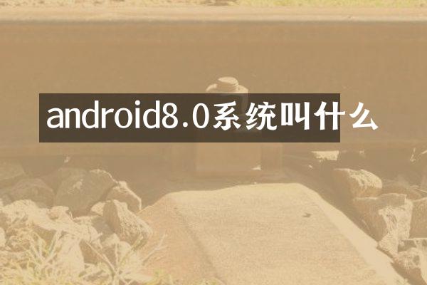 android8.0系统叫什么