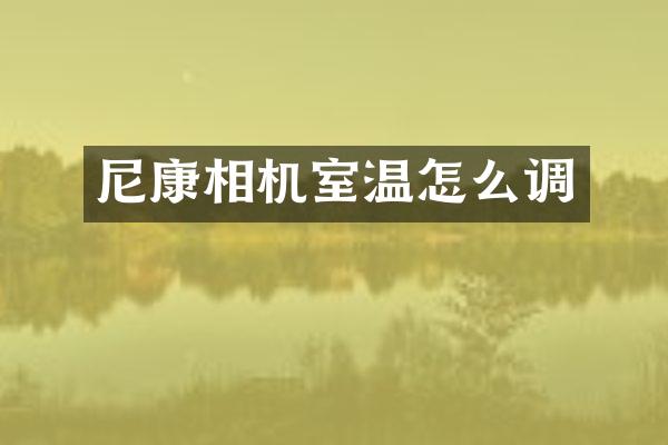 尼康相机室温怎么调
