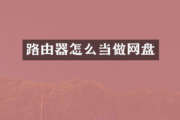 路由器怎么当做网盘