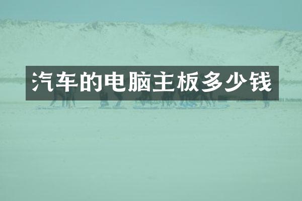 汽车的电脑主板多少钱