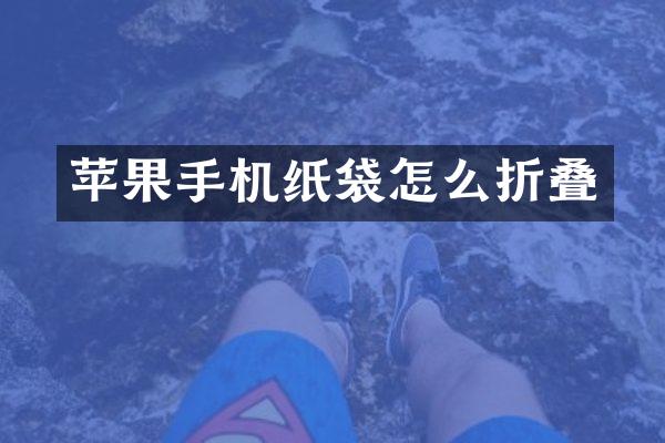 苹果手机纸袋怎么折叠