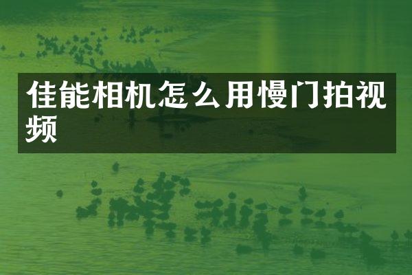 佳能相机怎么用慢门拍视频