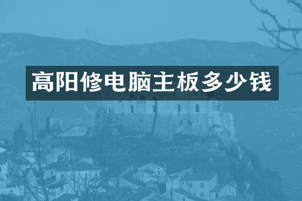 高阳修电脑主板多少钱